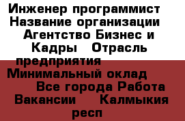 Инженер-программист › Название организации ­ Агентство Бизнес и Кадры › Отрасль предприятия ­ CTO, CIO › Минимальный оклад ­ 50 000 - Все города Работа » Вакансии   . Калмыкия респ.